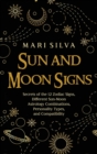 Sun and Moon Signs : Secrets of the 12 Zodiac Signs, Different Sun-Moon Astrology Combinations, Personality Types, and Compatibility - Book