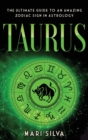 Taurus : The Ultimate Guide to an Amazing Zodiac Sign in Astrology: The Ultimate Guide to an Amazing Zodiac Sign in Astrology - Book