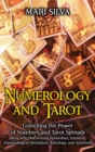 Numerology and Tarot : Unlocking the Power of Numbers and Tarot Spreads along with Discovering Symbolism, Intuition, Numerological Divination, Astrology, and Ayurveda - Book