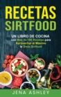 Recetas Sirtfood : Un Libro de Cocina con m?s de 100 Recetas para Aprovechar al M?ximo la Dieta Sirtfood - Book