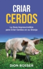 Criar cerdos : La gu?a imprescindible para criar cerdos en su granja: La gu?a imprescindible para criar cerdos en su granja - Book