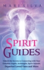 Spirit Guides : Unlock the Secrets to Connecting with Your Guardian Angels, Archangels, Spirit Animals, Departed Loved Ones, and More - Book