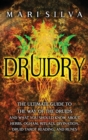 Druidry : The Ultimate Guide to the Way of the Druids and What You Should Know About Herbs, Ogham, Rituals, Divination, Druid Tarot Reading, and Runes - Book