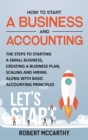 How to Start a Business and Accounting : The Steps to Starting a Small Business, Creating a Business Plan, Scaling and Hiring along with Basic Accounting Principles - Book