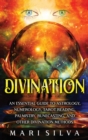 Divination : An Essential Guide to Astrology, Numerology, Tarot Reading, Palmistry, Runecasting, and Other Divination Methods - Book