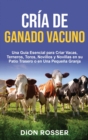 Cr?a de ganado vacuno : Una gu?a esencial para criar vacas, terneros, toros, novillos y novillas en su patio trasero o en una peque?a granja - Book