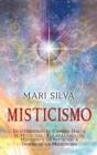 Misticismo : Descubriendo el camino hacia el misticismo y abrazando el misterio y la intuici?n a trav?s de la meditaci?n - Book
