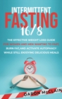 Intermittent Fasting 16/8 : The Effective Weight Loss Guide for Women and Men Wanting to Fast, Burn Fat, and Activate Autophagy While Still Enjoying Delicious Meals - Book