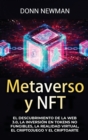 Metaverso y NFT : El descubrimiento de la Web 3.0, la inversi?n en tokens no fungibles, la realidad virtual, el criptojuego y el criptoarte - Book