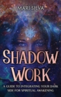 Shadow Work : A Guide to Integrating Your Dark Side for Spiritual Awakening - Book