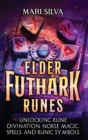 Elder Futhark Runes : Unlocking Rune Divination, Norse Magic, Spells, and Runic Symbols - Book