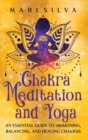 Chakra Meditation and Yoga : An Essential Guide to Awakening, Balancing, and Healing Chakras - Book