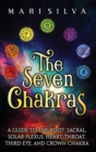 The Seven Chakras : A Guide to the Root, Sacral, Solar Plexus, Heart, Throat, Third Eye, and Crown Chakra - Book