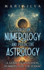Chaldean Numerology and Predictive Astrology : A Guide to Divination, Numbers, and the Zodiac - Book
