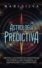 Astrolog?a predictiva : Desvele los secretos ancestrales en torno a los n?meros, la adivinaci?n y la astrolog?a - Book
