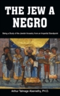 The Jew a Negro : Being a Study of the Jewish Ancestry from an Impartial Standpoint - Book