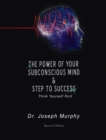 The Power of Your Subconscious Mind & Steps to Success : Think Yourself Rich - Book