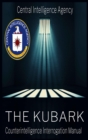 The CIA Document of Human Manipulation : Kubark Counterintelligence Interrogation Manual: Kubark Counterintelligence Interrogation Manual - Book