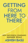 Getting from Here to There : How Successful Companies Manage Scale - Book