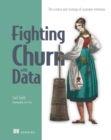 Fighting Churn with Data : The science and strategy of customer retention - eBook