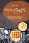 Keto Chaffle Recipes : Easy, Low-Carb, Gluten-Free Recipes to Lose Weight and Improve Your Health - Book