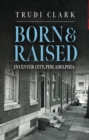 Born and Raised : In Center City, Philadelphia - eBook