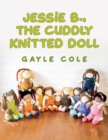 JESSiE B., THE CUDDLY KNiTTED DOLL : Doll Knitting For Everyone - Book