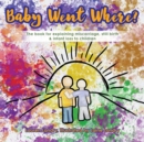 Baby Went Where? : The book for explaining miscarriage, still birth & infant loss to children - Book