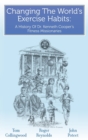 Changing The World's Exercise Habits : A History Of Dr. Kenneth Cooper's Fitness Missionaries - Book