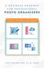 A Business Roadmap for Professional Photo Organizers : Everything You Need to Start and Grow a Thriving Photo Organizing Business - eBook