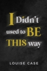 I Didn't Used To Be This Way - eBook