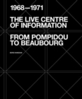 The Live Centre of Information : From Pompidou to Beaubourg (1968-1971) - Book
