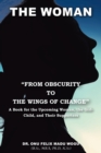The Woman "From Obscurity to the Wings of Change" : A Book for the Upcoming Woman, the Girl-Child, and Their Supporters - eBook