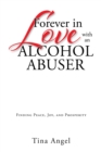 Forever in Love with an Alcohol Abuser : Finding Peace, Joy, and Prosperity - eBook