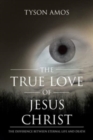 The True Love of Jesus Christ : The Difference Between Eternal Life and Death - Book