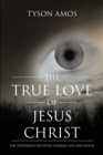 The True Love of Jesus Christ : The Difference Between Eternal Life and Death - eBook