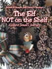 The Elf NOT on the Shelf : Gilbert Small's Journey - Book