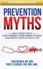 Prevention Myths : Why Stress Tests Can't Predict Your Heart Attack and Which Tests Actually Do - Book
