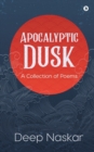 Apocalyptic Dusk : A Collection of Poems - Book