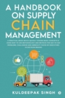 A Handbook on Supply Chain Management : A practical book which quickly covers basic concepts & gives easy to use methodology and metrics for day-to-day problems, challenges and ambiguity faced by exec - Book