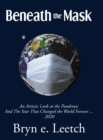 Beneath the Mask : An Artistic Look at the Pandemic And The Year That Changed the World Forever...2020 - eBook