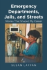 Emergency Departments, Jails and Streets : Stories That Shaped My Career - Book