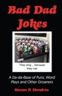 Bad Dad Jokes : A Da-Da Base of Puns, Word Plays and other Groaners - Book