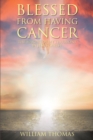 Blessed from Having Cancer : The Making of My Testimony by Jesus Christ - eBook