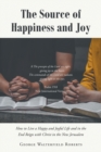 The Source of Happiness and Joy : How to Live a Happy and Joyful Life and in the End Reign with Christ in the New Jerusalem - eBook