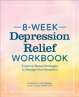 8-Week Depression Relief Workbook : Evidence-Based Strategies to Manage Your Symptoms - eBook