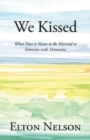 We Kissed : What Does it Mean to Be Married to Someone with Dementia - Book