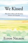 We Kissed : What Does it Mean to Be Married to Someone with Dementia - Book