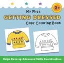 My First Getting Dressed Copy Coloring Book : helps develop advanced skills coordination - Book