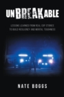 Unbreakable : Lessons Learned from Real Cop Stories to Build Resiliency and Mental Toughness - eBook
